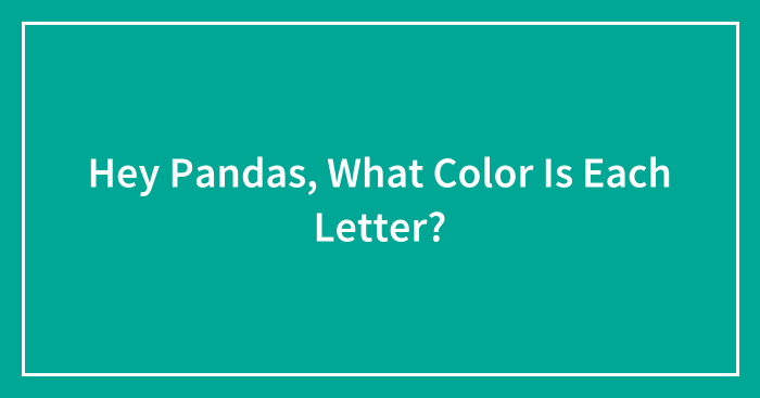 Hey Pandas, What Color Is Each Letter? (Closed)