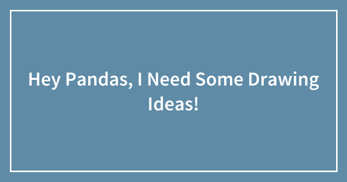 Hey Pandas, I Need Some Drawing Ideas!