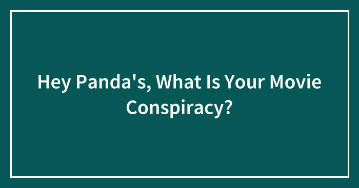 Hey Panda’s, What Is Your Movie Conspiracy?