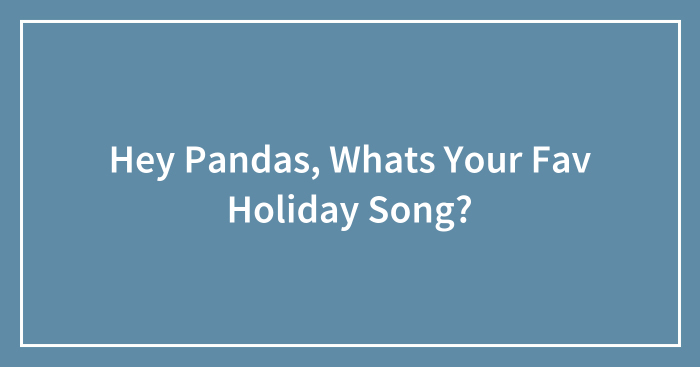 Hey Pandas, Whats Your Fav Holiday Song?