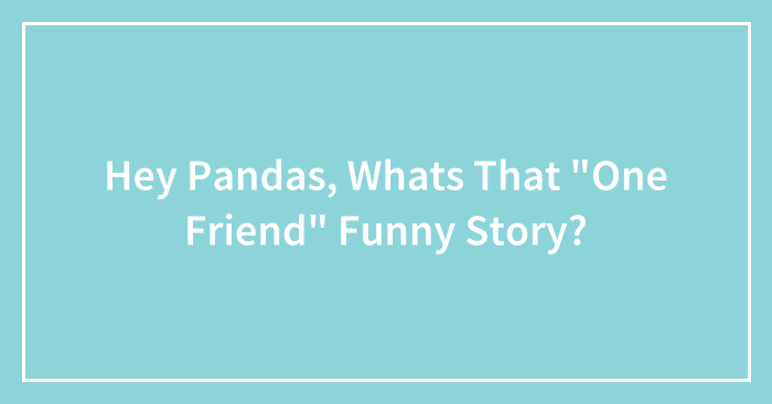 Hey Pandas, Whats That “One Friend” Funny Story?