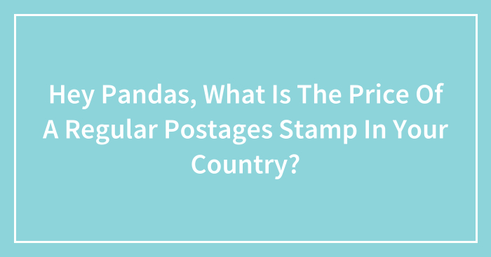 Hey Pandas, What Is The Price Of A Regular Postages Stamp In Your Country?