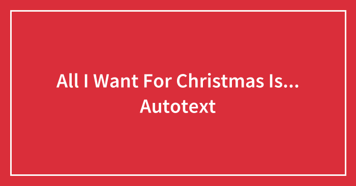 All I Want For Christmas Is… Autotext