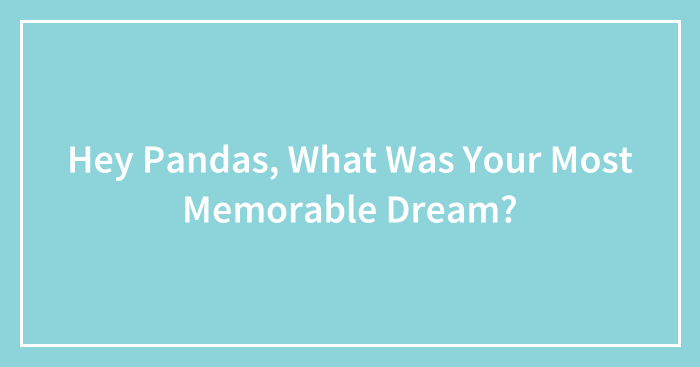 Hey Pandas, What Was Your Most Memorable Dream?