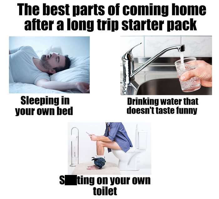 The Best Parts Of Coming Home After A Long Trip Starter Pack