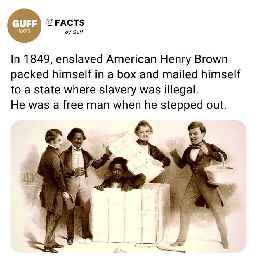 🗳️ Brown Moved To Massachusetts And, With The Help Of Abolitionists, Went On Tour, Where He Recounted His Daring Escape To Spectators Who Also Thrilled To It As A Miracle Of The Modern Postal Delivery System. (Meanwhile, Abolitionist Frederick Douglass Openly Disapproved Of The Way Brown Divulged His Secrets, Believing It Would Make It Difficult For Another Enslaved Person To Succeed At Such A Plan, And History Appears To Have Judged Him Correct.)⁠
after The Fugitive Slave Act Was Passed In 1850, Brown Moved To Great Britain, Where He Remained For Several Decades Before Moving Back To The United States And Then To Toronto, Where He Died In 1897. ⁠
⁠
_____⁠
⁠
source: Link In Our Bio. 🔗⁠
⁠
⁠
⁠
#facts #fact #factz #didyouknow #didyouknowthat #fyi #factsonly #factsonfacts #factstho #factzoflife #didyouknowfact #didyouknowwthat #allfacts #factss #funfacts #wowfacts #amazingfacts #henrybrown #freeman #weirdfacts #thecompletefacts #interestingfacts