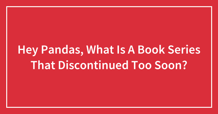 Hey Pandas, What Is A Book Series That Discontinued Too Soon? (Closed)