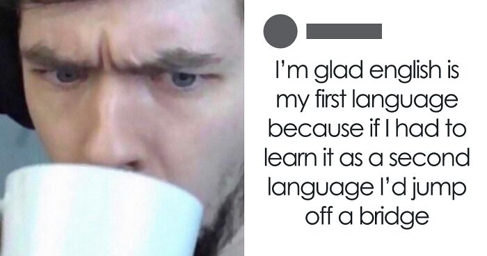 35 People Who ‘Can’t Even’ The English Language