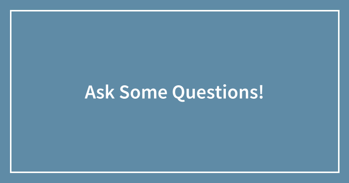 Ask Some Questions!