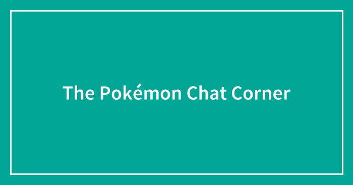 The Pokémon Chat Corner