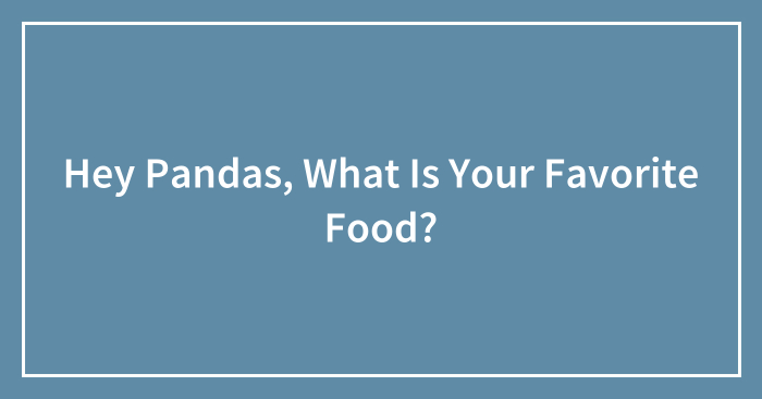 Hey Pandas, What Is Your Favorite Food?