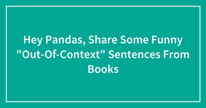 Hey Pandas, Share Some Funny “Out-Of-Context” Sentences From Books (Closed)