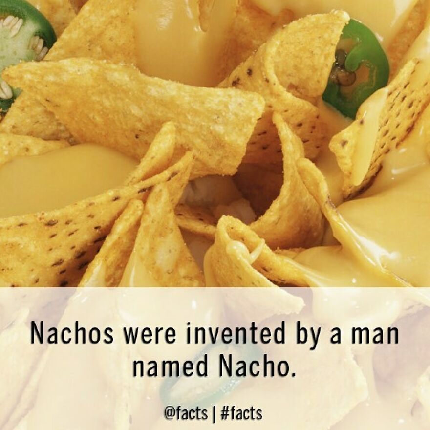 Nacho Anaya Was A Mexican Restaurateur Who Created The First Nachos In 1943. They Consisted Of Fried Corn Tortillas, Melted Cheese, And Pickled Jalepeños. #facts #nachos #food