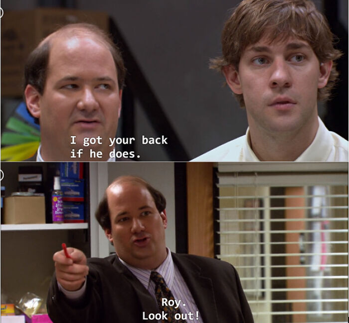 In S2 Ep15 Of The Office, Kevin Accurately Predicts That Roy Will Attack Jim About Liking Pam And Offers His Help Against Roy. In S3 Ep 18, Guess Who's Got Jim's Back?