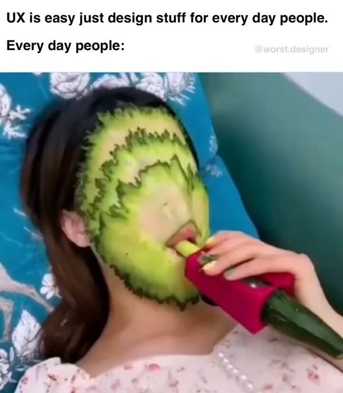 This Invention Is Nightmare Fuel. As Are Most Inventions Honestly.
-
-
follow @worst.designer
-
-
#designs #plants #vegetables #vegetarian #plantmemes #designmemes #inventions #notmtjob #theclient #work #cucumbersalad