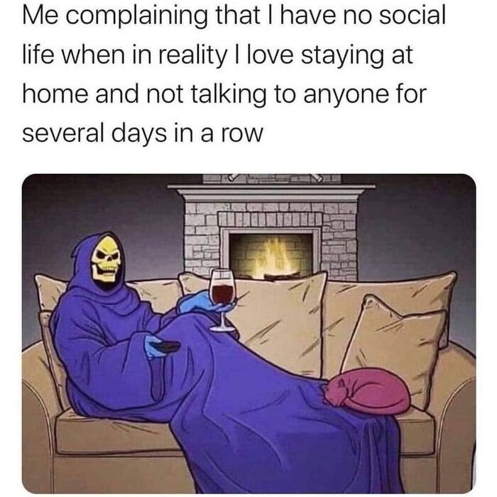 The Words "Staying At Home And Not Talking To Anyone" Actually Turn Me On