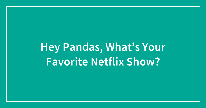 Hey Pandas, What’s Your Favorite Netflix Show?