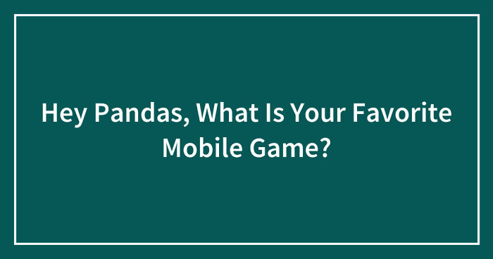 Hey Pandas, What Is Your Favorite Mobile Game?