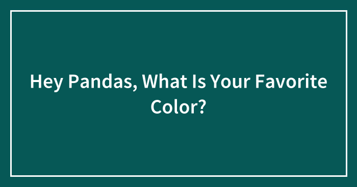 Hey Pandas, What Is Your Favorite Color?