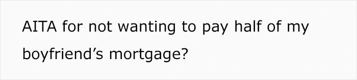 Guy Is Shocked At How Much His Girlfriend Earns, Wants Her To Pay Half Of His Mortgage After Moving In Guy Is Shocked At How Much His Girlfriend Earns, Wants Her To Pay Half Of His Mortgage After Moving In