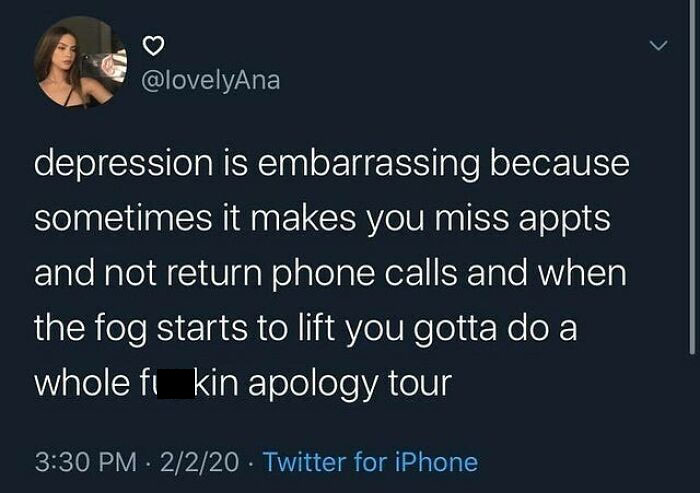 Ugh This Apology Tour Happened At Least Twice A Month For Me. This Hit Home For Me, It May Not Hit Home For Everyone But Damn I Low Key Hate Telling People I’m Depressed Sometimes, It’s Like Do They Even Care Or Will They Even Listen. I’ve Gotten A Lot Better Over The Years Finding Mental Health Support And Love And Trust But I Used To Never Show Up To Things I Committed To. Guess We Can Call It Growth Lol. -Tanner
.
.
.
.
.
.
.
#anxiety #depression #howcanwehelp #youareamazing #asafeplaceinsideyourhead #thisisawesome #itsalllove #mentalhealthawareness #mentalhealth