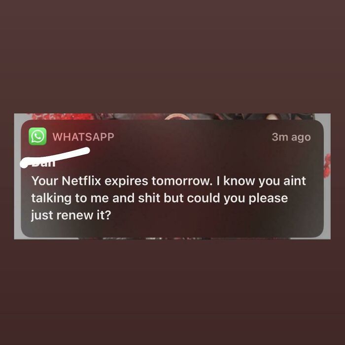My Ex That I Haven’t Talked To In 6 Months Had To Audacity To Ask To Renew My Netflix Account So She Can Use It