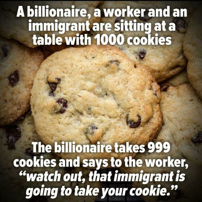 Then He Pays The Immigrant Half A Cookie To Work For Him Since The Worker Would Cost 2. Damn Inflation!