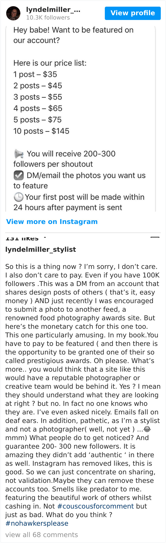 So This Is A Thing Now ? I’m Sorry, I Don’t Care. I Also Don’t Care To Pay. Even If You Have 100k Followers .this Was A Dm From An Account That Shares Design Posts Of Others ( That’s It, Easy Money ) And Just Recently I Was Encouraged To Submit A Photo To Another Feed, A Renowned Food Photography Awards Site. But Here’s The Monetary Catch For This One Too. This One Particularly Amusing. In My Book.you Have To Pay To Be Featured ( And Then There Is The Opportunity To Be Granted One Of Their So Called Prestigious Awards. Oh Please. What’s More.. You Would Think That A Site Like This Would Have A Reputable Photographer Or Creative Team Would Be Behind It. Yes ? I Mean They Should Understand What They Are Looking At Right ? But No. In Fact No One Knows Who They Are. I’ve Even Asked Nicely. Emails Fall On Deaf Ears. In Addition, Pathetic, As I’m A Stylist And Not A Photographer( Well, Not Yet ) ...😂mmm) What People Do To Get Noticed? And Guarantee 200- 300 New Followers. It Is Amazing They Didn’t Add ‘Authentic ‘ In There As Well. Instagram Has Removed Likes, This Is Good. So We Can Just Concentrate On Sharing, Not Validation.maybe They Can Remove These Accounts Too. Smells Like Predator To Me. Featuring The Beautiful Work Of Others Whilst Cashing In. Not #couscousforcomment But Just As Bad. What Do You Think ? #nohawkersplease