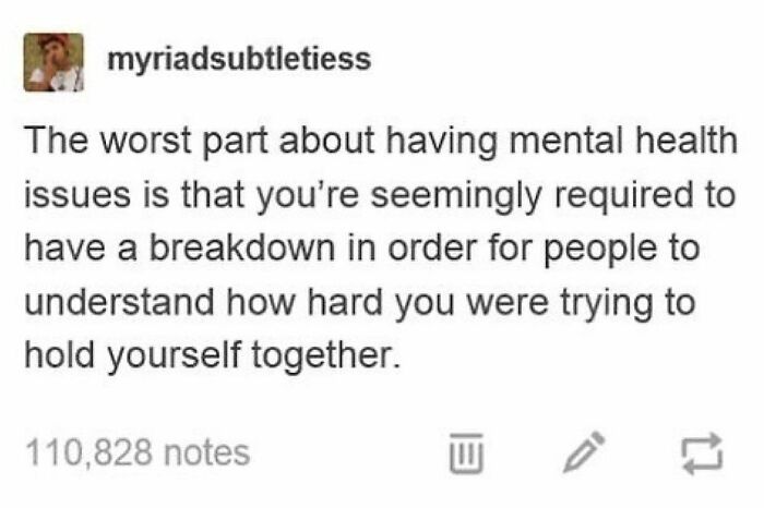 Especially Those Of Us Who Are Really Good At Hiding Our Mental Health Issues.
or The Empathic Ones Who Take On Everyone’s Mental Health Energy And Drain Their Own Wellness.
or When You’re The Strong One, And Always Say I’m Fine.
one Day You’re Gonna Break, And It’s Gonna Be Ugly, For Yourself And The People Around You.
do A Personal Mental Health Check Daily, Take A Few Minutes To Take Deep Breath’s. Give Yourself Some Space And Most Of All Give Yourself Some Grace.
we See You, And You Are Not Alone - @therealjoirizarry
.
.
.
.
.
#mentalhealthadvocate💚 #mentalbreakdown #mentalhealthmemes🖤 #strongbutweak #overthinking #anxiety #depression #empathic #selfcarefirst #takecareofyourselffirst💯 #survivor #stopsuicide #endthestigmaofmentalhealth #safeplaceinsideyourhead