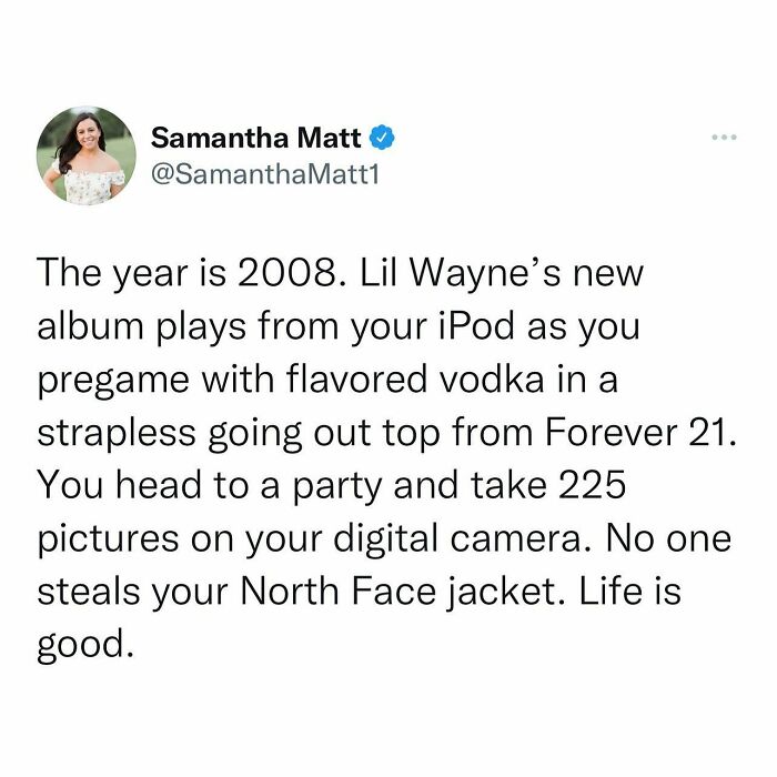 If You Weren’t Losing Your North Face, Making Facebook Photo Albums With 60 Photos From One Party, Or Adding Bumper Stickers (The Og Memes, Iykyk) To Your Newsfeed In 2008, What Were You Even Doing (If You Were Too Young To Do Any Of This, I Don’t Want To Hear It; I Am Embracing My “Youth” Rn, Let Me Live )