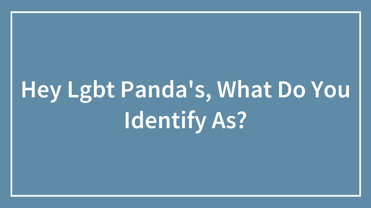 Hey Lgbt Panda’s, What Do You Identify As?
