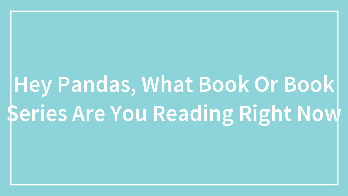 Hey Pandas, What Book Or Book Series Are You Reading Right Now