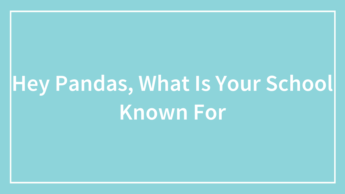 Hey Pandas, What Is Your School Known For