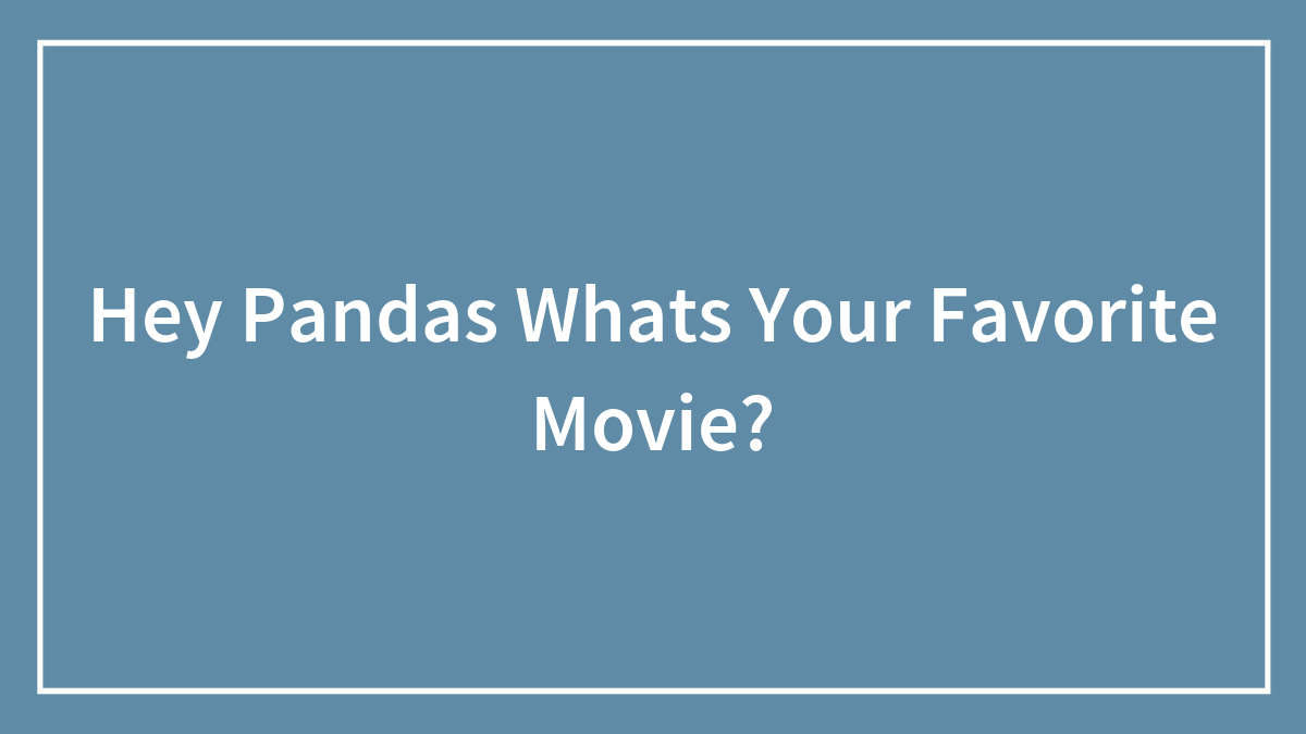 Hey Pandas Whats Your Favorite Movie?