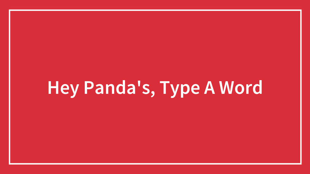Hey Panda’s, Type A Word