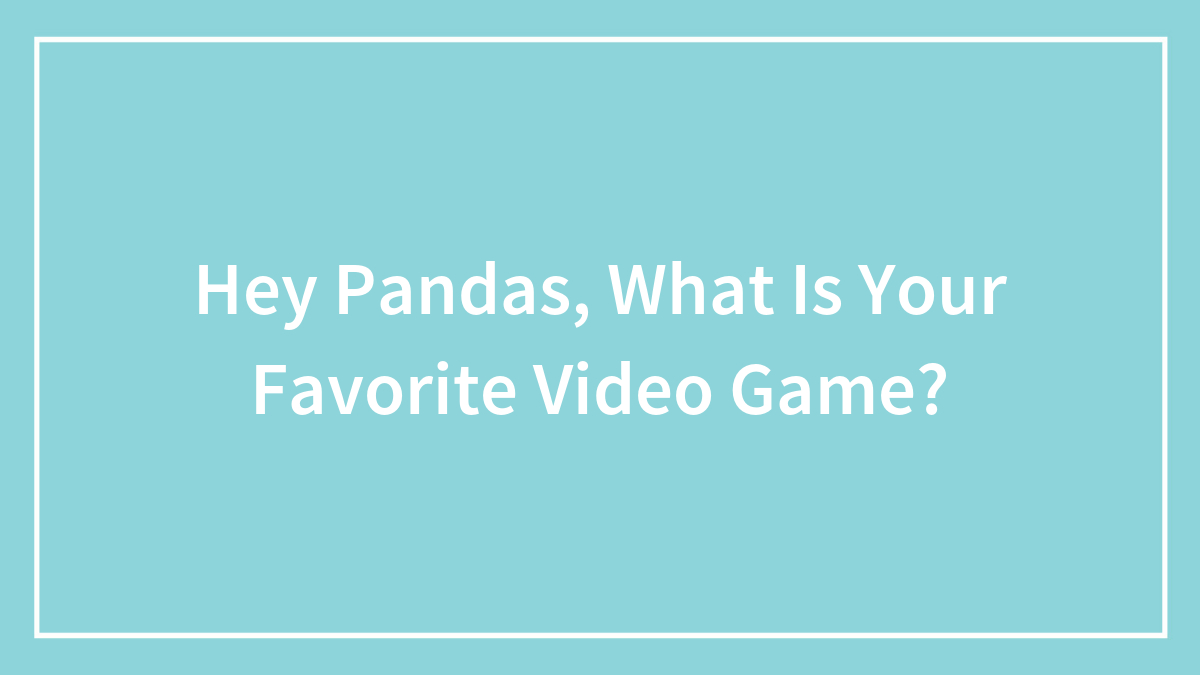 Hey Pandas, What Is Your Favorite Video Game?