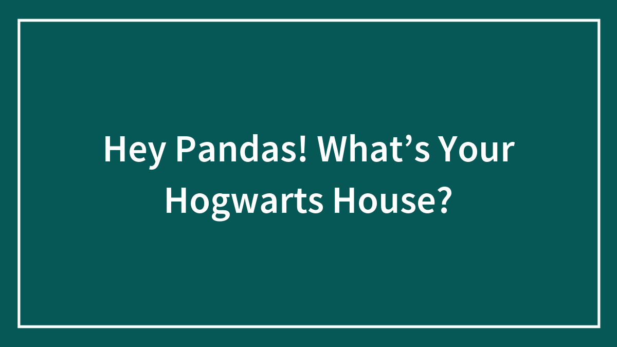 Hey Pandas! What’s Your Hogwarts House?