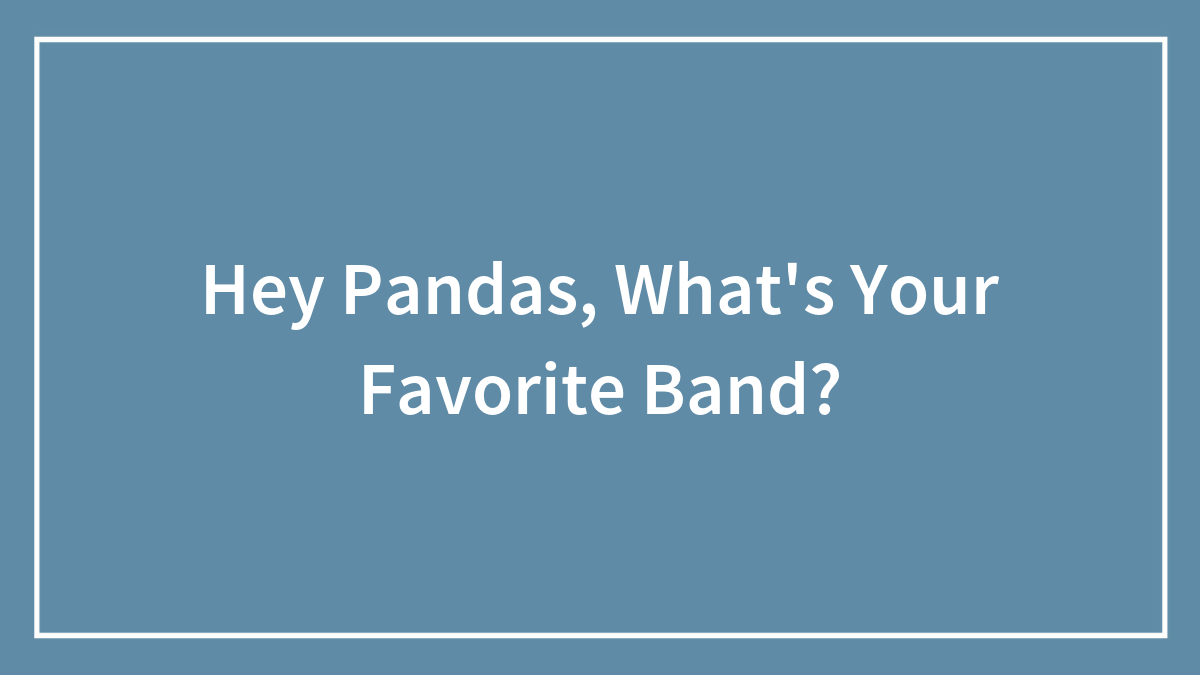 Hey Pandas, What’s Your Favorite Band?