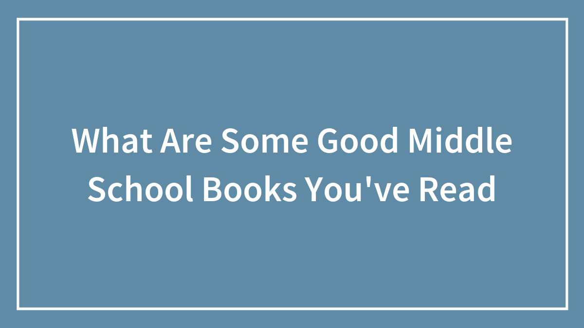 What Are Some Good Middle School Books You’ve Read