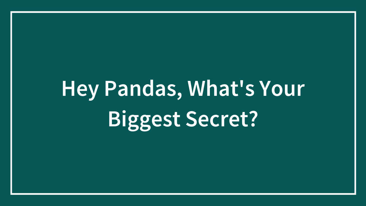 Hey Pandas, What’s Your Biggest Secret?