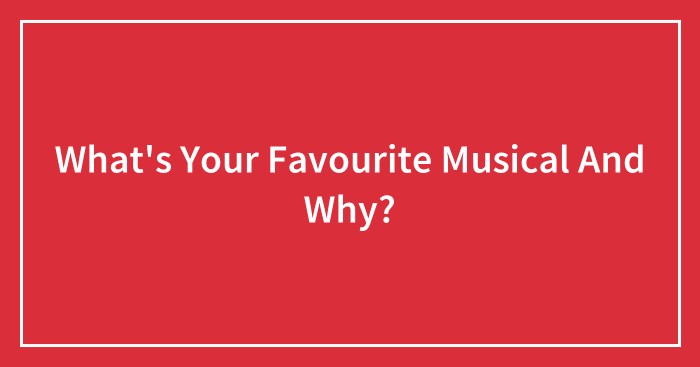 What’s Your Favourite Musical And Why?