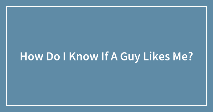 How Do I Know If A Guy Likes Me?