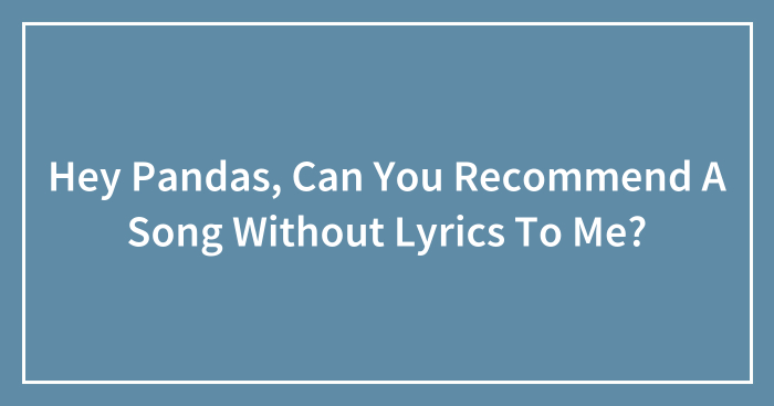 Hey Pandas, Can You Recommend A Song Without Lyrics To Me?