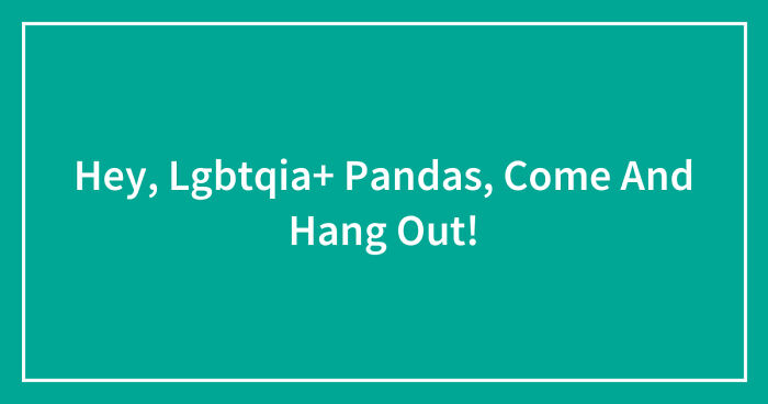 Hey, Lgbtqia+ Pandas, Come And Hang Out! (Closed)
