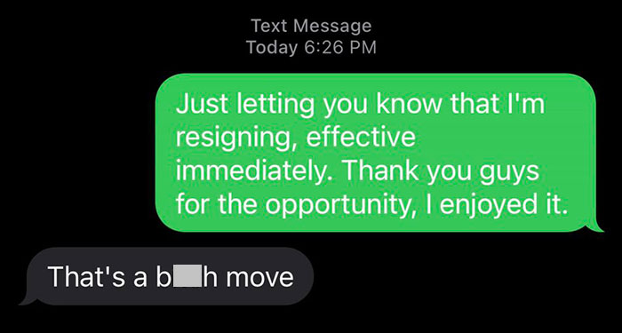14 Screenshots Of People’s ‘I Quit’ Texts Because ‘Screw That, I Deserve Better’ 14 Screenshots Of People’s ‘I Quit’ Texts Because ‘Screw That, I Deserve Better’