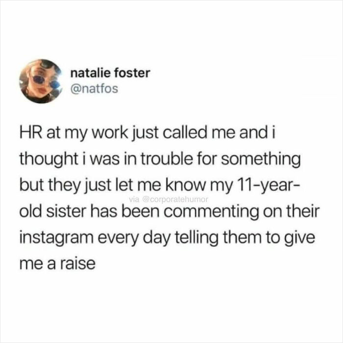 Give Her That Raise!
.
.
.
.
.
#sister #sisters #sistersquad #sisterlove #sis #corporatehumor #corporate #humor #worklife #work #wfh #wfhlife #workfromhome #funny #funnymemes #workmeme #workmemes #workprobs #workproblems #workhumor #officelife #officememes #officememe #officehumor #meme #memes #memelife #lol #lmao