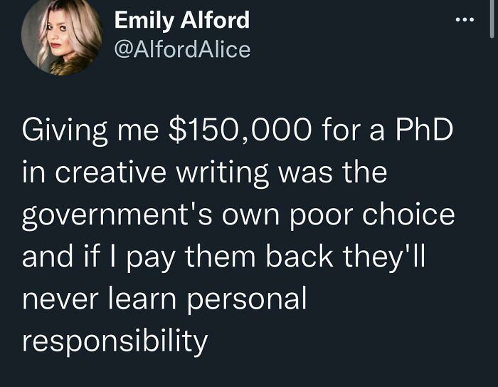 Giving Massive Loans To 18yr Olds For Stupid Degrees Is Actually The Governments Mistake. Paying Them Back Will Only Reinforce Their Beliefs Lol