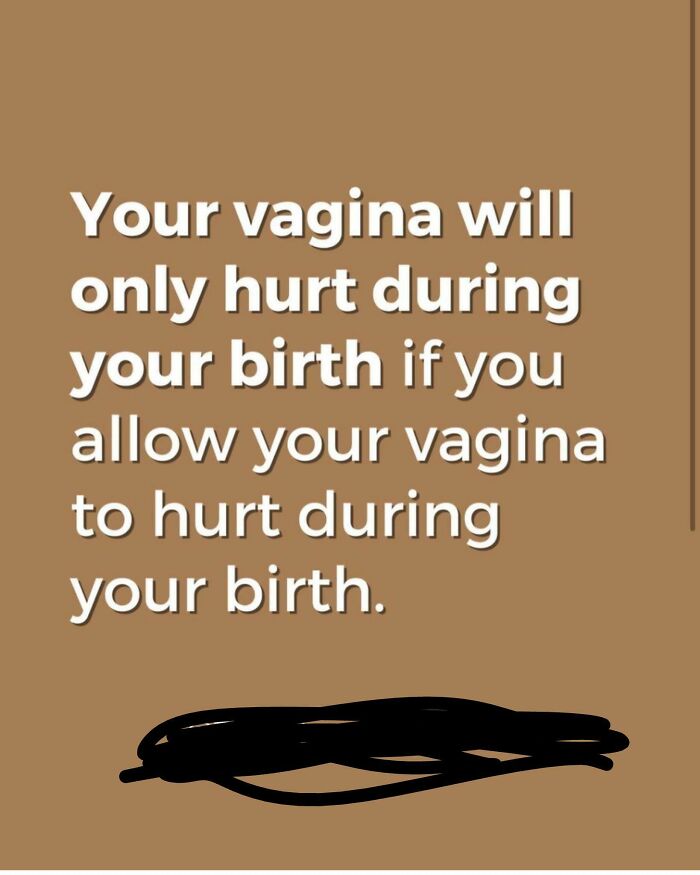 Good News Everyone! All The Pain From Childbirth Solely Comes From Your Vagina. Also, There Is Not Pain Its All In Your Head