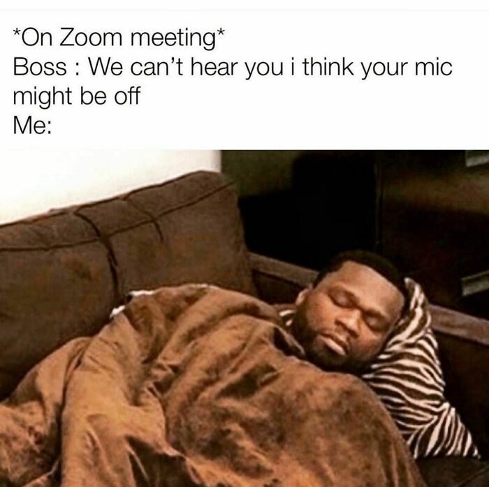 Naps Are The New Coffee Breaks.
.
.
.
.
.
#50cent #zoom #zoommeeting #zoomlife #sleep #sleepy #naptime #nap #corporatehumor #corporate #humor #worklife #work #wfh #wfhlife #workfromhome #funny #funnymemes #workmeme #workmemes #workprobs #workproblems #workhumor #officelife #officememes #officememe #officehumor #mute