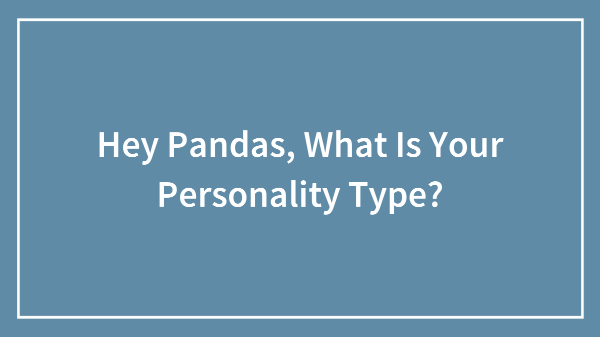 Hey Pandas, What Is Your Personality Type? (Closed)